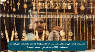 تحديثات جديدة في أسعار ذهب عيار 21 بالسعودية مع بدء تعاملات الأربعاء 27 أغسطس 2025.. تعرف على السعر المحدث